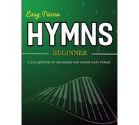 Easy Piano Hymns Beginner: A Collection of 58 Songs For Super Easy Piano
