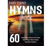 Easy Piano Hymns Book: 60 Traditional Hymns for Super Easy Piano Play & Enjoy Timeless Classics