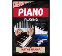 EASY PIANO PLAYING: Music Lessons, Performance Skills, Teaching Methods, Sight-Reading, Breathing Control, Recording Tips, and Proven Strategies to Earn Income Onstage or Online