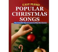 Easy Piano Popular Christmas Songs: The Friendly Way to Learn to Play the Classics