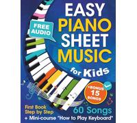 Easy Piano Sheet Music for Kids + Mini-course "How to Play Keyboard": Beginner Piano Songbook for Children and Teens with 60 Songs. First Book Step by Step (+ Free Audio)