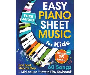 Easy Piano Sheet Music for Kids + Mini-course "How to Play Keyboard": Beginner Piano Songbook for Children and Teens with 60 Songs. First Book Step by Step (+ Free Audio)