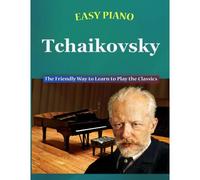 Easy Piano Tchaikovsky: The Friendly Way To Learn To Play The Classics