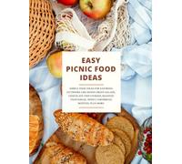 Easy Picnic Food Ideas: Simple Recipes for Savoring Outdoors Like Mixed Green Salads, Chocolate Chip Cookies, Roasted Vegetables, Honey Cornbread Muffins, Plus More (2nd Edition)