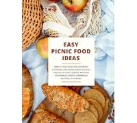 Easy Picnic Food Ideas: Simple Recipes for Savoring Outdoors Like Mixed Green Salads, Chocolate Chip Cookies, Roasted Vegetables, Honey Cornbread Muffins, Plus More (2nd Edition)
