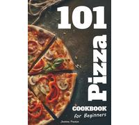 Easy Pizza Cookbook for Beginners: Foolproof Homemade Doughs, Global Flavor Combinations, and 101 Step-by-Step Recipes for Crispy, Cheesy, and ... and Home Cooks Who Love Italian Food