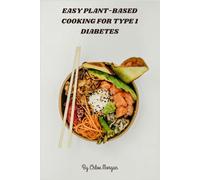 Easy Plant-Based Cooking for Type 1 Diabetes: Nutrient-Dense, Low-Glycemic Meal Plans and Recipes for Steady Blood Sugar in Type 1 Diabetes