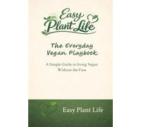 Easy Plant Life: The Everyday Vegan Playbook