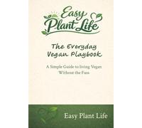 Easy Plant Life: The Everyday Vegan Playbook