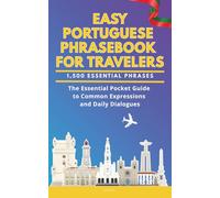 Easy Portuguese Phrasebook for Travelers: A Pocket Size Guide with 1,500 Essential Phrases: The Essential Handbook for Common Expressions and Daily Dialogues