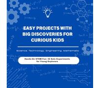 Easy Projects with Big Discoveries for Curious Kids: Science, Technology, Engineering, Mathematic