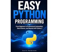 Easy Python Programming: From Beginner to Professional - Automation, Data Science, and Beyond with Python 3