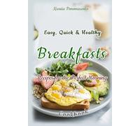 Easy, Quick & Healthy Breakfasts: Recipes for the Perfect Morning