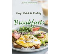 Easy, Quick & Healthy Breakfasts: Recipes for the Perfect Morning
