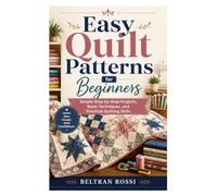 Easy Quilt Patterns for Beginners: Simple Step-by-Step Projects, Basic Techniques, and Practical Quilting Skills
