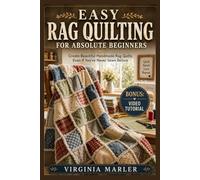 EASY RAG QUILTING FOR ABSOLUTE BEGINNERS: Create Beautiful Handmade Rag Quilts Even If You’ve Never Sewn Before