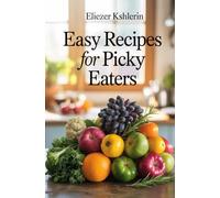 EASY RECIPES FOR PICKY EATERS: Delicious Dishes the Whole Family Will Enjoy.