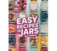 EASY RECIPES in jars: Quick, Healthy, and Portable Mason Jar Meals for Breakfast, Lunch, Dinner & Snacks