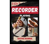 EASY RECORDER PLAYING: Music Lessons, Performance Skills, Teaching Methods, Sight-Reading, Breathing Control, Recording Tips, and Proven Strategies to Earn Income Onstage or Online