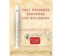 Easy Recorder Songs for Beginners: A Simple Songbook with Fun Melodies for Kids and Adults to Learn and Play