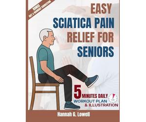 EASY SCIATICA PAIN RELIEF FOR SENIORS: 5 MINUTES Gentle Exercises, Healing Habits, and Step-by-Step Strategies to Conquer Sciatic Pain Naturally