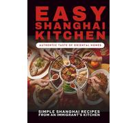 Easy Shanghai Kitchen: Authentic Taste of Oriental Homes - Chinese Cookbook from Shanghai | Recipe Book | Chinese Recipes Step By Step Guide | Everyday Cookbook |