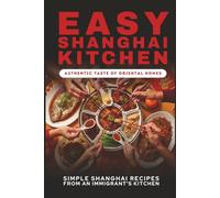 Easy Shanghai Kitchen: Authentic Taste of Oriental Homes - Chinese Cookbook from Shanghai | Recipe Book | Chinese Recipes Step By Step Guide | Everyday Cookbook |