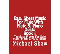 Easy Sheet Music For Flute With Flute & Piano Duets Book 1: Ten Easy Pieces For Solo Flute & Flute/Piano Duets Paperback By Michael Shaw