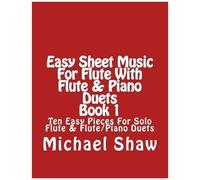 Easy Sheet Music For Flute With Flute & Piano Duets Book 1: Ten Easy Pieces For Solo Flute & Flute/Piano Duets Paperback By Michael Shaw