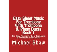 Easy Sheet Music For Trombone With Trombone & Piano Duets Book 1: Ten Easy Pieces For Solo Trombone & Trombone/Piano Duets