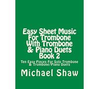Easy Sheet Music For Trombone With Trombone & Piano Duets Book 2: Ten Easy Pieces For Solo Trombone & Trombone/Piano Duets