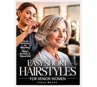 Easy Short Hairstyles for Senior Women: Timeless Looks and Low-Maintenance Haircuts with Ideas for Every Hair Type & Face Shape to Enhance Beauty, and Everyday Style