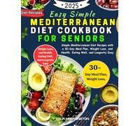 Easy Simple Mediterranean Diet Cookbook for Seniors: Simple Mediterranean Diet Recipes with a 30-Day Meal Plan, Weight Loss, and Health. Eating Well, and Longevity Easy