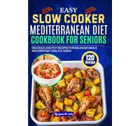 Easy Slow Cooker Mediterranean Diet Cookbook for Seniors: 120 Delicious One-Pot Recipes for Balanced Meals and Everyday Healthy Aging