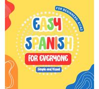 Easy Spanish for Everyone: First Steps for Kids and Adults, A Simple and Visual Book to Learn Spanish with ease