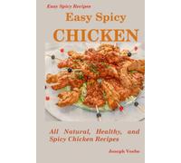 Easy Spicy Chicken: All Natural, Healthy and Spicy Chicken Recipes
