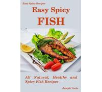 Easy Spicy Fish: All Natural, Healthy and Spicy Fish Recipes