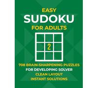 Easy Sudoku for Adults: 708 Brain-Sharpening Puzzles for the Developing Solver - Clean, Spacious Layout with Full Instant Solutions (No QR Codes or Internet Required)