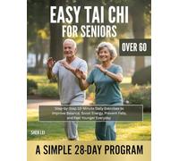 Easy Tai Chi for Seniors Over 60: Step-by-Step 10-Minute Daily Exercises to Improve Balance, Boost Energy, Prevent Falls, and Feel Younger Everyday