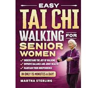 Easy Tai Chi Walking for Senior Women: A 21-Day Beginners Illustrated Program for Weight Loss, Joint Pain, and Independence in Just 15 Minutes Per Day