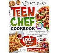 Easy Teen Chef Cookbook for Beginners: 100+ Simple & Fun Recipes to Master the Kitchen, Level Up Your Skills, and Make Delicious Meals Fast with Full-Color Photos