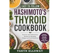 Easy-to-Follow Hashimoto's Thyroid Cookbook: Practical, Anti-Inflammatory Recipes for Managing Fatigue and Food Sensitivity