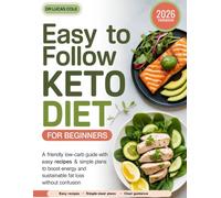 EASY TO FOLLOW KETO DIET FOR BEGINNERS: A Friendly Low-Carb Guide with Easy Recipes & Simple Meal Plans to Boost Energy and Sustainable Fat Loss Without Confusion
