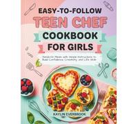 Easy-to-Follow Teen Chef Cookbook For Girls: Hands-On Meals with Simple Instructions to Build Confidence, Creativity, and Life Skills