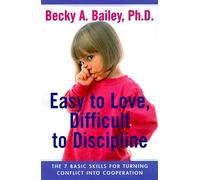 Easy To Love, Difficult To Discipline: The 7 Basic Skills For Turning Conflict Into Cooperation