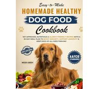 Easy-to-Make Homemade Healthy Dog Food cookbook: Vet-Approved, Nutritious & Allergy-Friendly Recipes with a 30-Day Meal Plan to Boost Immunity, Support Longevity & Keep Dogs of All Sizes Thriving