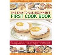 Easy-to-Use Beginner's First Cook Book: The cook's guide to frying, baking, poaching, casseroling, steaming and roasting a fabulous range of 140 tasty ... to cook like a restaurant chef in no time - [