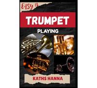 EASY TRUMPET PLAYING: Music Lessons, Performance Skills, Teaching Methods, Sight-Reading, Breathing Control, Recording Tips, and Proven Strategies to Earn Income Onstage or Online
