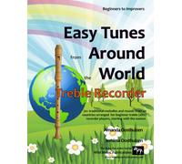 Easy Tunes From Around The World For Treble Recorder: 70+ Traditional Melodies And Rounds From 40 Countries Arranged For Beginner Treble (Alto) Recorder Players, Starting With The Easiest.
