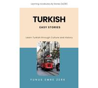 Easy Turkish Short Stories: Learn Turkish Through Culture and History: From Istanbul to Cappadocia - Turkish Reading Practice with Vocabulary Lists and Exercises for Beginners